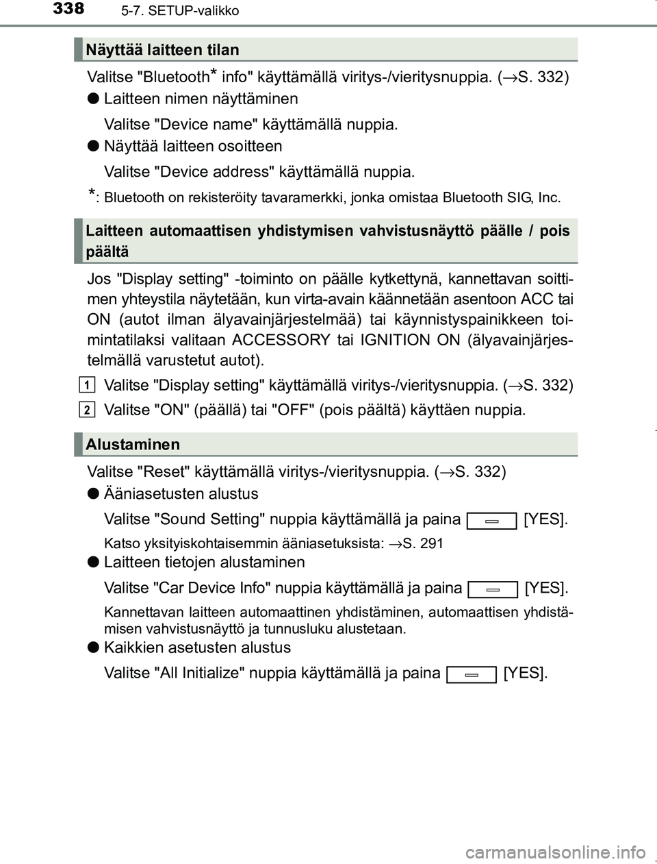 TOYOTA AVENSIS 2017  Omistajan Käsikirja (in Finnish) 3385-7. SETUP-valikko
OM20C66FI
Valitse "Bluetooth* info" käyttämällä viritys-/vieritysnuppia. (→S. 332)
l Laitteen nimen näyttäminen
Valitse "Device name" käyttämällä nuppia.
l Näyttää