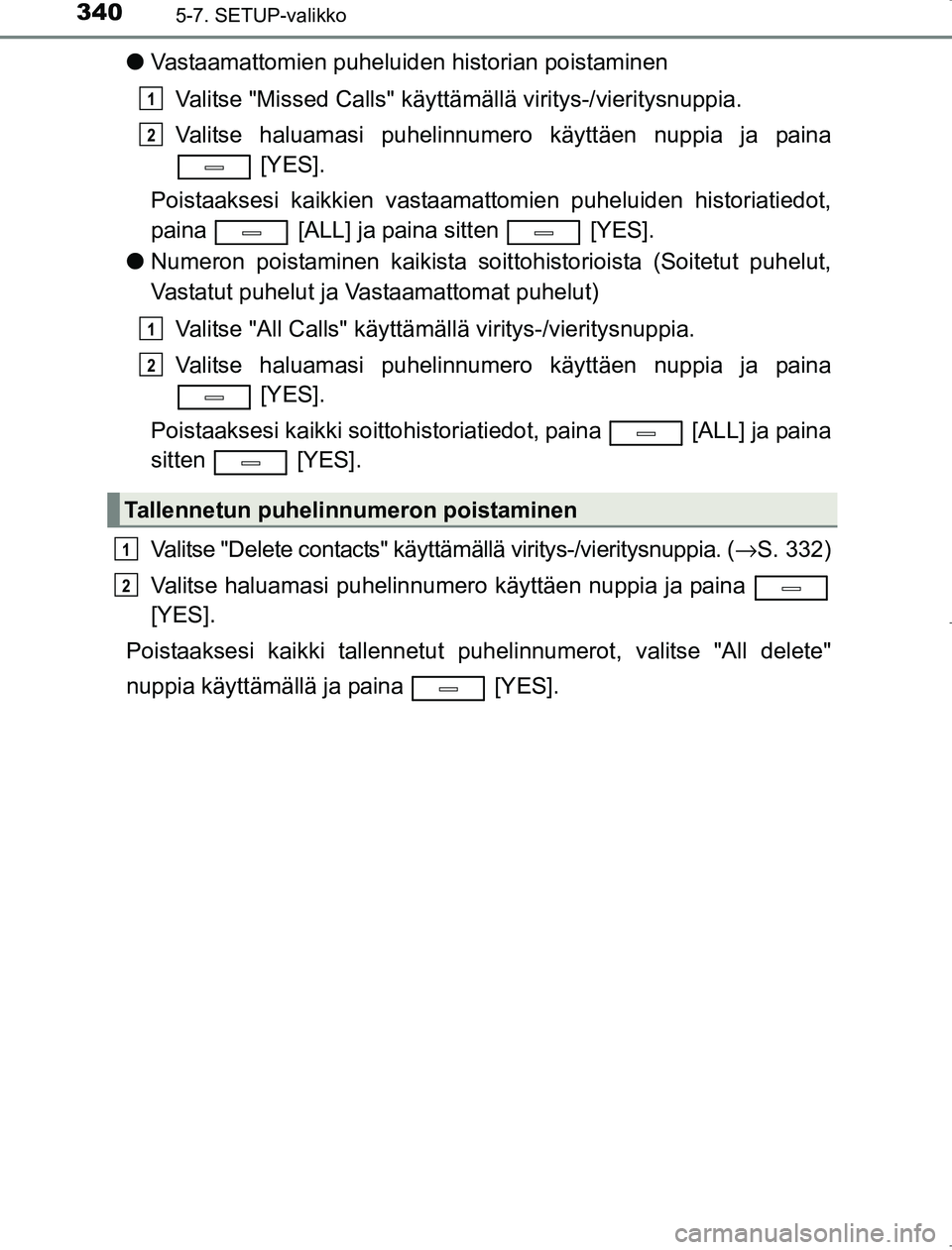 TOYOTA AVENSIS 2017  Omistajan Käsikirja (in Finnish) 3405-7. SETUP-valikko
OM20C66FI
lVastaamattomien puheluiden historian poistaminen
Valitse "Missed Calls" käyttämä llä viritys-/vieritysnuppia.
Valitse haluamasi puhelinnumero käyttäen nuppia ja 
