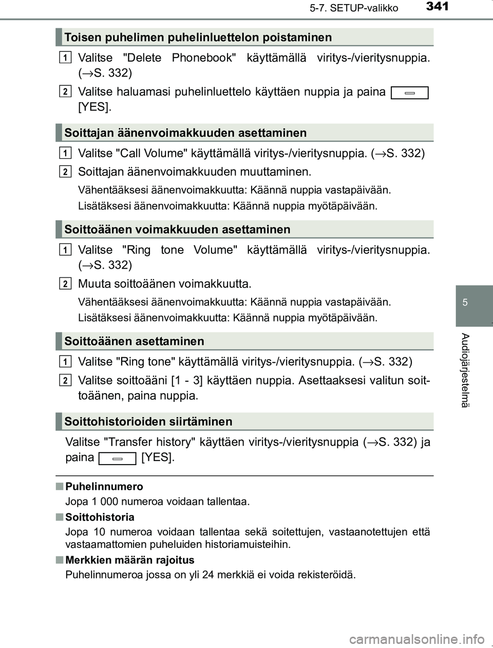 TOYOTA AVENSIS 2017 Omistajan Käsikirja (in Finnish) 3415-7. SETUP-valikko
5
Audiojärjestelmä
OM20C66FI
Valitse "Delete Phonebook" käyttämällä viritys-/vieritysnuppia.
(→ S. 332)
Valitse haluamasi puhelinluettelo käyttäen nuppia ja paina
[YES TOYOTA AVENSIS 2017 Omistajan Käsikirja (in Finnish) 3415-7. SETUP-valikko
5
Audiojärjestelmä
OM20C66FI
Valitse "Delete Phonebook" käyttämällä viritys-/vieritysnuppia.
(→ S. 332)
Valitse haluamasi puhelinluettelo käyttäen nuppia ja paina
[YES