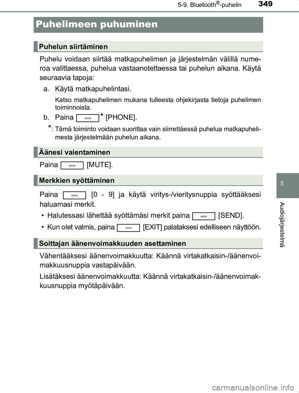 TOYOTA AVENSIS 2017 Omistajan Käsikirja (in Finnish) 349
5
5-9. Bluetooth®-puhelin
Audiojärjestelmä
OM20C66FI
Puhelimeen puhuminen
Puhelu voidaan siirtää matkapuhelimen ja järjestelmän välillä nume-
roa valittaessa, puhelua vastaanotettaessa ta TOYOTA AVENSIS 2017 Omistajan Käsikirja (in Finnish) 349
5
5-9. Bluetooth®-puhelin
Audiojärjestelmä
OM20C66FI
Puhelimeen puhuminen
Puhelu voidaan siirtää matkapuhelimen ja järjestelmän välillä nume-
roa valittaessa, puhelua vastaanotettaessa ta