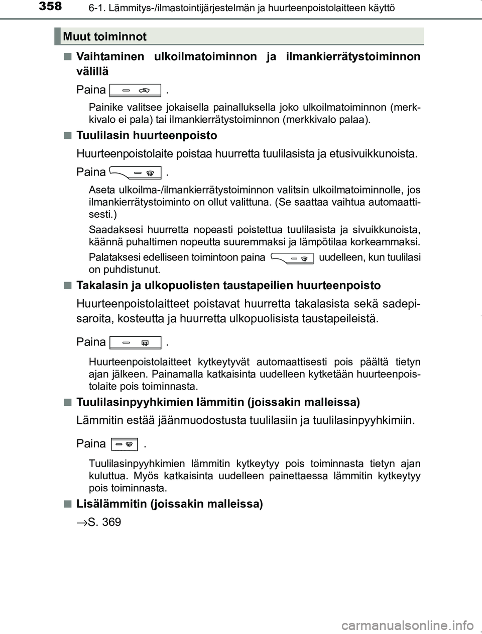 TOYOTA AVENSIS 2017 Omistajan Käsikirja (in Finnish) 3586-1. Lämmitys-/ilmastointijärjestelmän ja huurteenpoistolaitteen käyttö
OM20C66FIn
Vaihtaminen ulkoilmatoiminnon
ja ilmankierrätystoiminnon
välillä
Paina .
Painike valitsee jokaisella pain TOYOTA AVENSIS 2017 Omistajan Käsikirja (in Finnish) 3586-1. Lämmitys-/ilmastointijärjestelmän ja huurteenpoistolaitteen käyttö
OM20C66FIn
Vaihtaminen ulkoilmatoiminnon
ja ilmankierrätystoiminnon
välillä
Paina .
Painike valitsee jokaisella pain