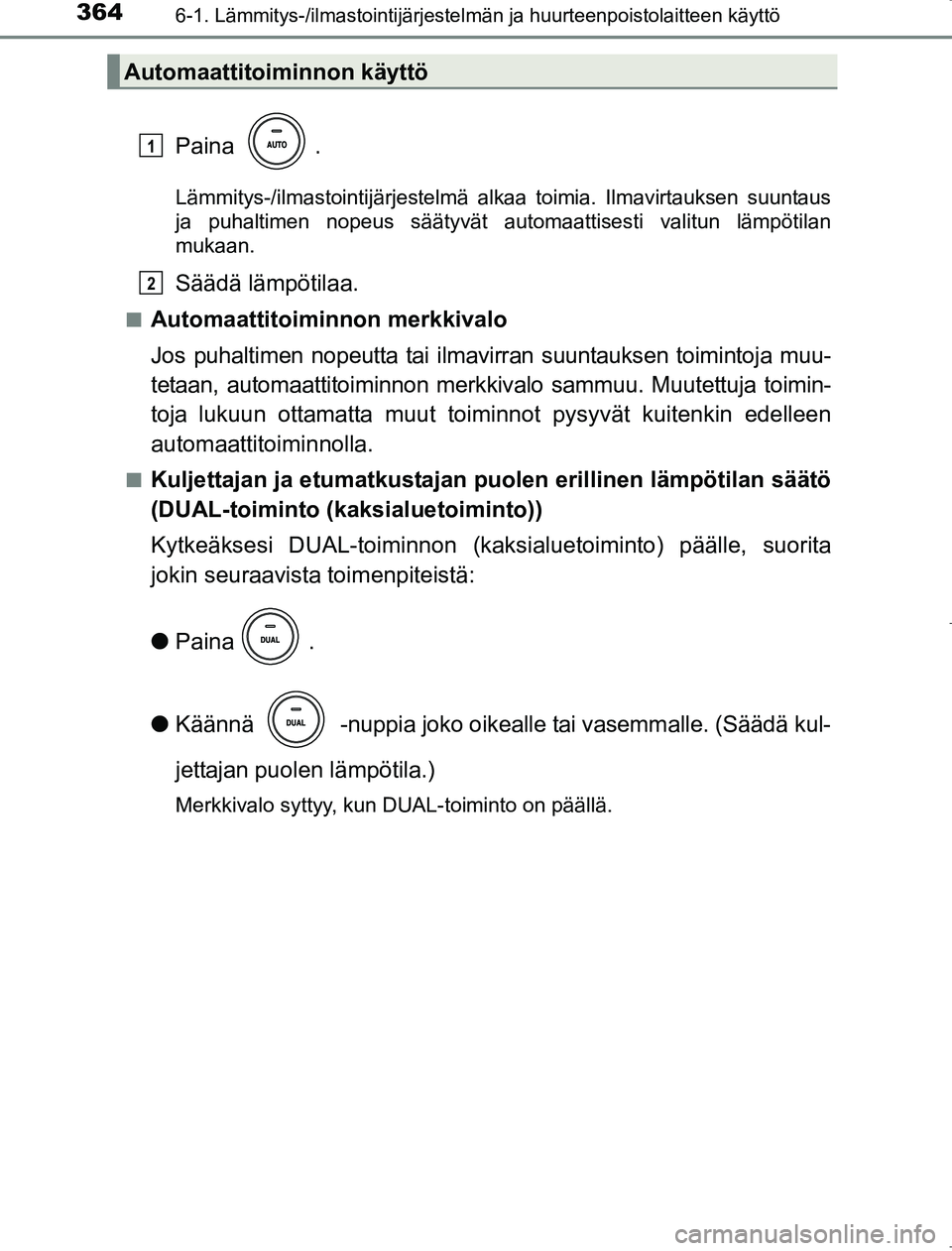TOYOTA AVENSIS 2017  Omistajan Käsikirja (in Finnish) 3646-1. Lämmitys-/ilmastointijärjestelmän ja huurteenpoistolaitteen käyttö
OM20C66FI
Paina .
Lämmitys-/ilmastointijärjestelmä alkaa toimia. Ilmavirtauksen suuntaus
ja puhaltimen nopeus sääty
