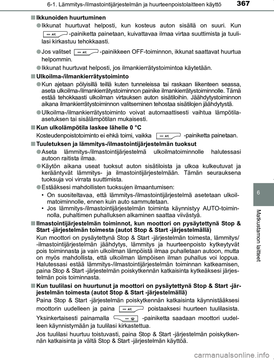 TOYOTA AVENSIS 2017  Omistajan Käsikirja (in Finnish) 3676-1. Lämmitys-/ilmastointijärjestelmän ja huurteenpoistolaitteen käyttö
OM20C66FI
6
Matkustamon laitteet
nIkkunoiden huurtuminen
lIkkunat huurtuvat helposti, kun kosteus auton sisällä on suu