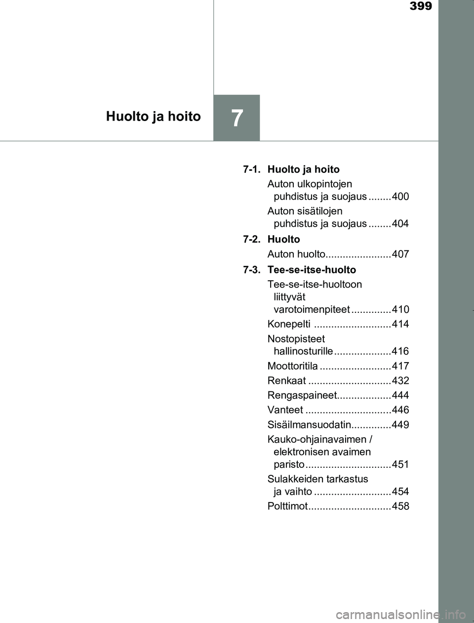 TOYOTA AVENSIS 2017  Omistajan Käsikirja (in Finnish) 399
7Huolto ja hoito
OM20C66FI7-1. Huolto ja hoito
Auton ulkopintojen puhdistus ja suojaus ........ 400
Auton sisätilojen  puhdistus ja suojaus ........ 404
7-2. Huolto Auton huolto..................