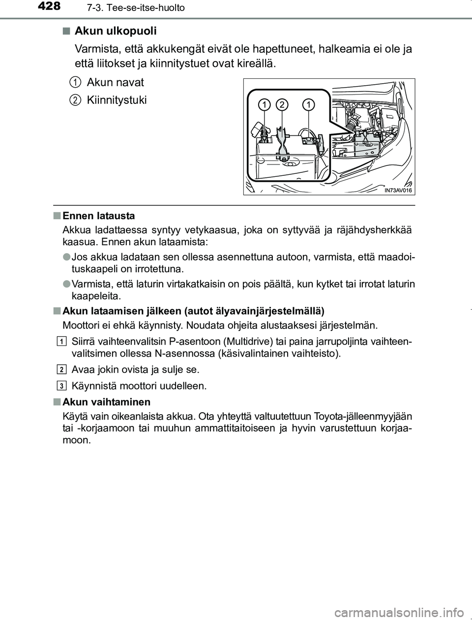 TOYOTA AVENSIS 2017 Omistajan Käsikirja (in Finnish) 4287-3. Tee-se-itse-huolto
OM20C66FIn
Akun ulkopuoli
Varmista, että akkukengät eivät ol
e hapettuneet, halkeamia ei ole ja
että liitokset ja kiinnitystuet ovat kireällä.
Akun navat
Kiinnitystuki TOYOTA AVENSIS 2017 Omistajan Käsikirja (in Finnish) 4287-3. Tee-se-itse-huolto
OM20C66FIn
Akun ulkopuoli
Varmista, että akkukengät eivät ol
e hapettuneet, halkeamia ei ole ja
että liitokset ja kiinnitystuet ovat kireällä.
Akun navat
Kiinnitystuki
