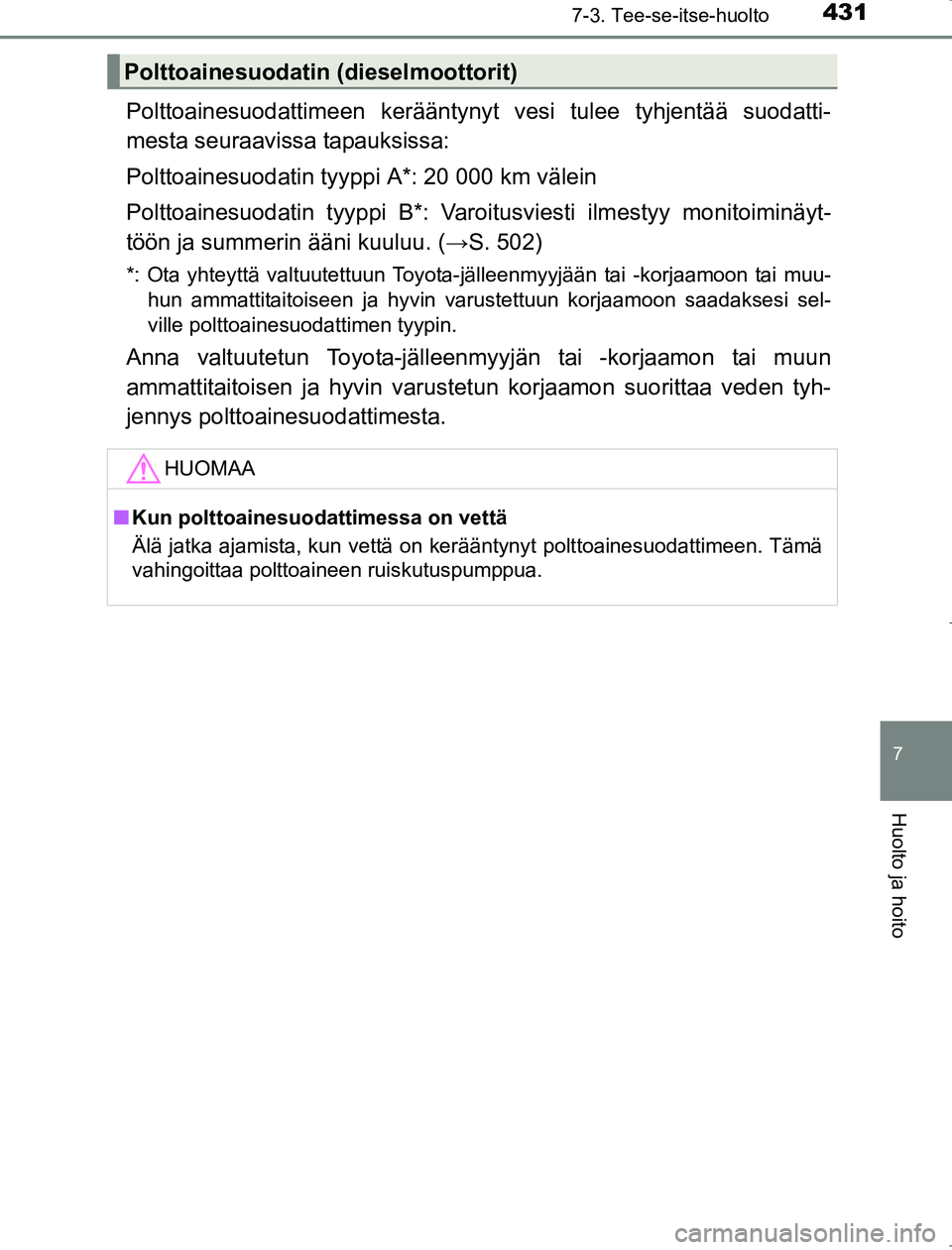 TOYOTA AVENSIS 2017  Omistajan Käsikirja (in Finnish) 4317-3. Tee-se-itse-huolto
OM20C66FI
7
Huolto ja hoito
Polttoainesuodattimeen kerääntynyt vesi tulee tyhjentää suodatti-
mesta seuraavissa tapauksissa:
Polttoainesuodatin tyyppi A*: 20 000 km väl