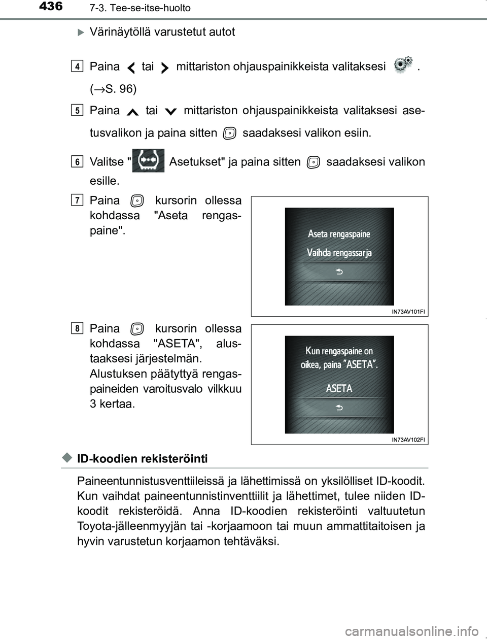 TOYOTA AVENSIS 2017  Omistajan Käsikirja (in Finnish) 4367-3. Tee-se-itse-huolto
OM20C66FI
Värinäytöllä varustetut autot
Paina   tai   mittariston ohjauspainikkeista valitaksesi  . 
( → S. 96)
Paina   tai   mittariston ohjaus painikkeista valita