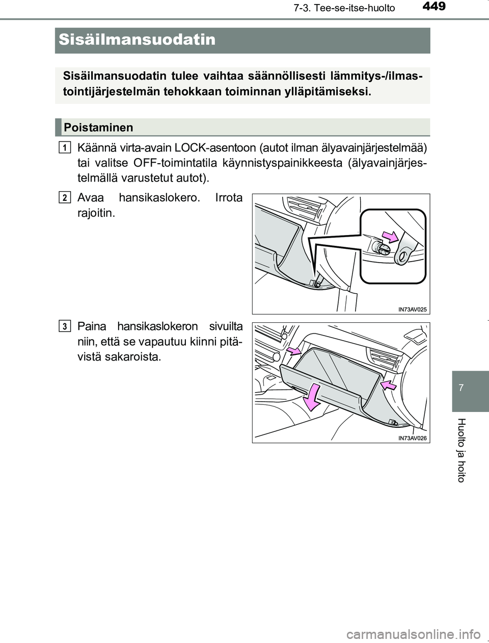 TOYOTA AVENSIS 2017  Omistajan Käsikirja (in Finnish) 4497-3. Tee-se-itse-huolto
OM20C66FI
7
Huolto ja hoito
Sisäilmansuodatin
Käännä virta-avain LOCK-asentoon (autot ilman älyavainjärjestelmää)
tai valitse OFF-toimintatila käynnistyspainikkeest