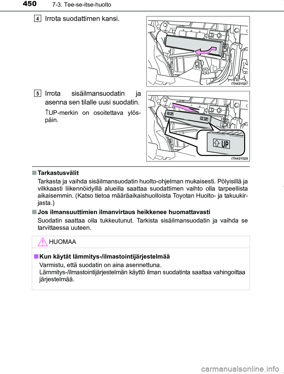 TOYOTA AVENSIS 2017  Omistajan Käsikirja (in Finnish) 4507-3. Tee-se-itse-huolto
OM20C66FI
Irrota suodattimen kansi.
Irrota sisäilmansuodatin ja
asenna sen tilalle uusi suodatin.
↑UP-merkin on osoitettava ylös-
päin.
n Tarkastusvälit
Tarkasta ja va