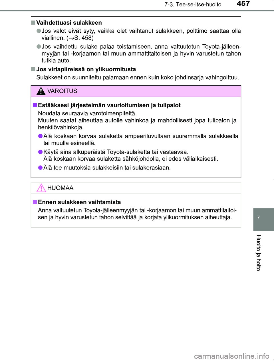 TOYOTA AVENSIS 2017  Omistajan Käsikirja (in Finnish) 4577-3. Tee-se-itse-huolto
OM20C66FI
7
Huolto ja hoito
nVaihdettuasi sulakkeen
lJos valot eivät syty, vaikka olet vaihtanut sulakkeen, polttimo saattaa olla
viallinen. ( →S. 458)
l Jos vaihdettu su