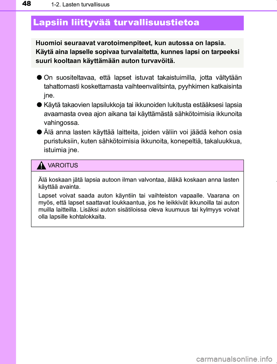 TOYOTA AVENSIS 2017 Omistajan Käsikirja (in Finnish) 481-2. Lasten turvallisuus
OM20C66FI
Lapsiin liittyvää tur vallisuustietoa
lOn suositeltavaa, että lapset istuvat takaistuimilla , jotta vältytään
tahattomasti koskettamasta vaihteen valitsinta, TOYOTA AVENSIS 2017 Omistajan Käsikirja (in Finnish) 481-2. Lasten turvallisuus
OM20C66FI
Lapsiin liittyvää tur vallisuustietoa
lOn suositeltavaa, että lapset istuvat takaistuimilla , jotta vältytään
tahattomasti koskettamasta vaihteen valitsinta,