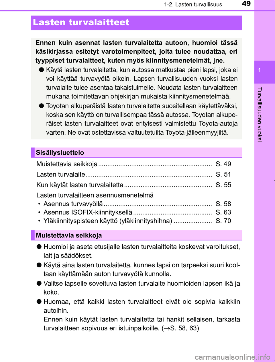 TOYOTA AVENSIS 2017 Omistajan Käsikirja (in Finnish) 49
1
1-2. Lasten turvallisuus
OM20C66FI
Turvallisuuden vuoksi
Lasten tur valaitteet
Muistettavia seikkoja .............................................................. S. 49
Lasten turvalaite....... TOYOTA AVENSIS 2017 Omistajan Käsikirja (in Finnish) 49
1
1-2. Lasten turvallisuus
OM20C66FI
Turvallisuuden vuoksi
Lasten tur valaitteet
Muistettavia seikkoja .............................................................. S. 49
Lasten turvalaite.......