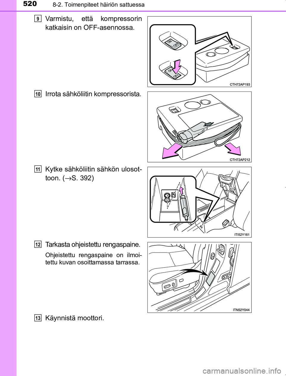 TOYOTA AVENSIS 2017  Omistajan Käsikirja (in Finnish) 5208-2. Toimenpiteet häiriön sattuessa
OM20C66FI
Varmistu, että kompressorin
katkaisin on OFF-asennossa.
Irrota sähköliitin kompressorista.
Kytke sähköliitin sähkön ulosot-
toon. (→S. 392)
