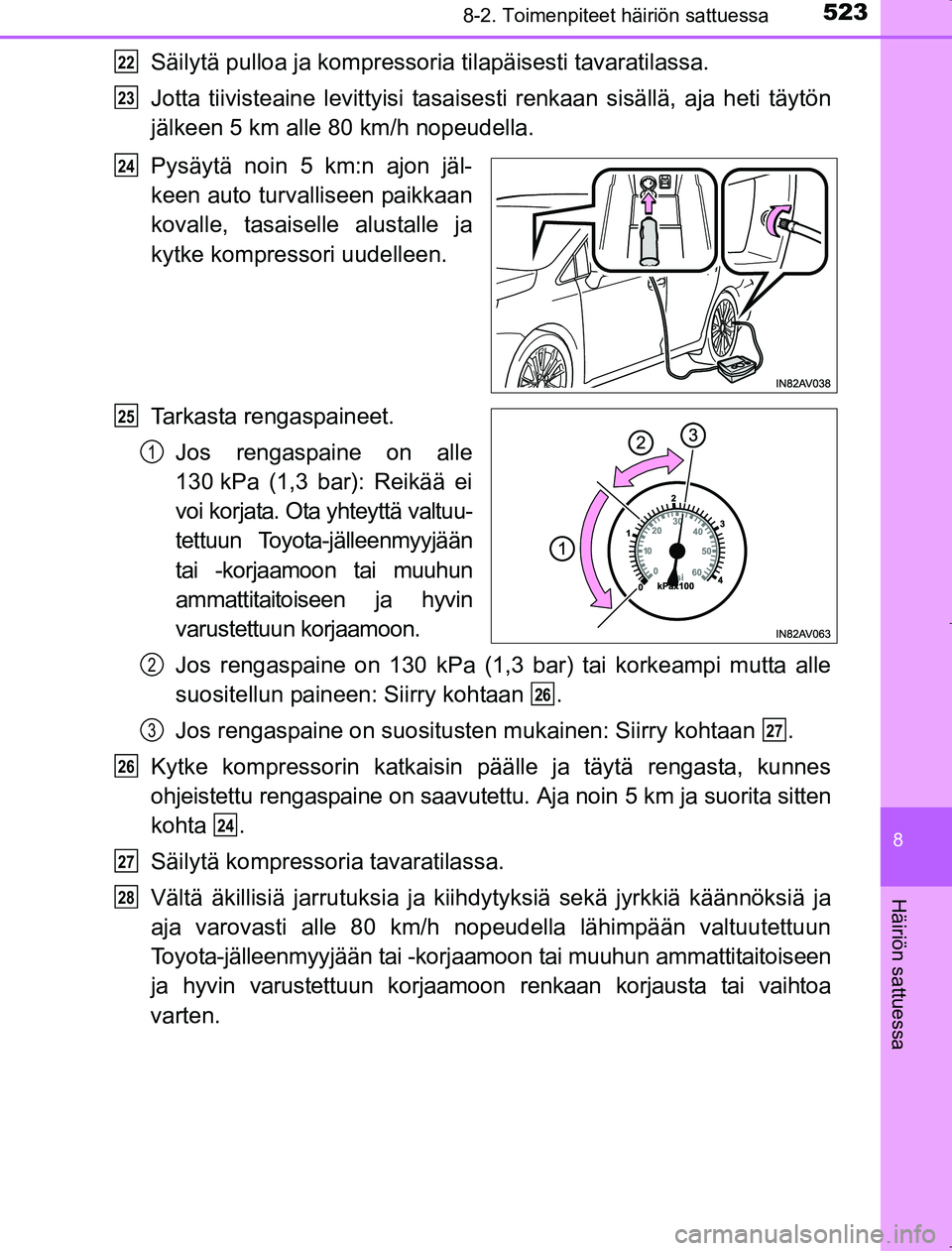 TOYOTA AVENSIS 2017  Omistajan Käsikirja (in Finnish) 5238-2. Toimenpiteet häiriön sattuessa
OM20C66FI
8
Häiriön sattuessa
Säilytä pulloa ja kompressoria tilapäisesti tavaratilassa.
Jotta tiivisteaine levittyisi tasais esti renkaan sisällä, aja 