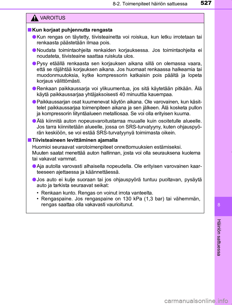 TOYOTA AVENSIS 2017  Omistajan Käsikirja (in Finnish) 5278-2. Toimenpiteet häiriön sattuessa
OM20C66FI
8
Häiriön sattuessa
VAROITUS
nKun korjaat puhjennutta rengasta
l Kun rengas on täytetty, tiivisteainetta voi roiskua, kun letku irrotetaan tai
ren
