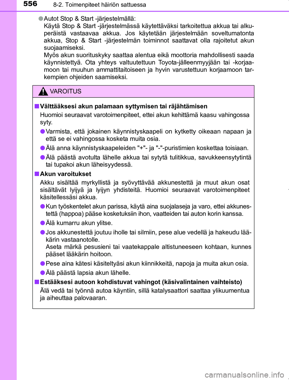 TOYOTA AVENSIS 2017  Omistajan Käsikirja (in Finnish) 5568-2. Toimenpiteet häiriön sattuessa
OM20C66FIl
Autot Stop & Start -järjestelmällä:
Käytä Stop & Start -järjestelmässä käytettäväksi tarkoitettua akkua tai alku-
peräistä vastaavaa ak