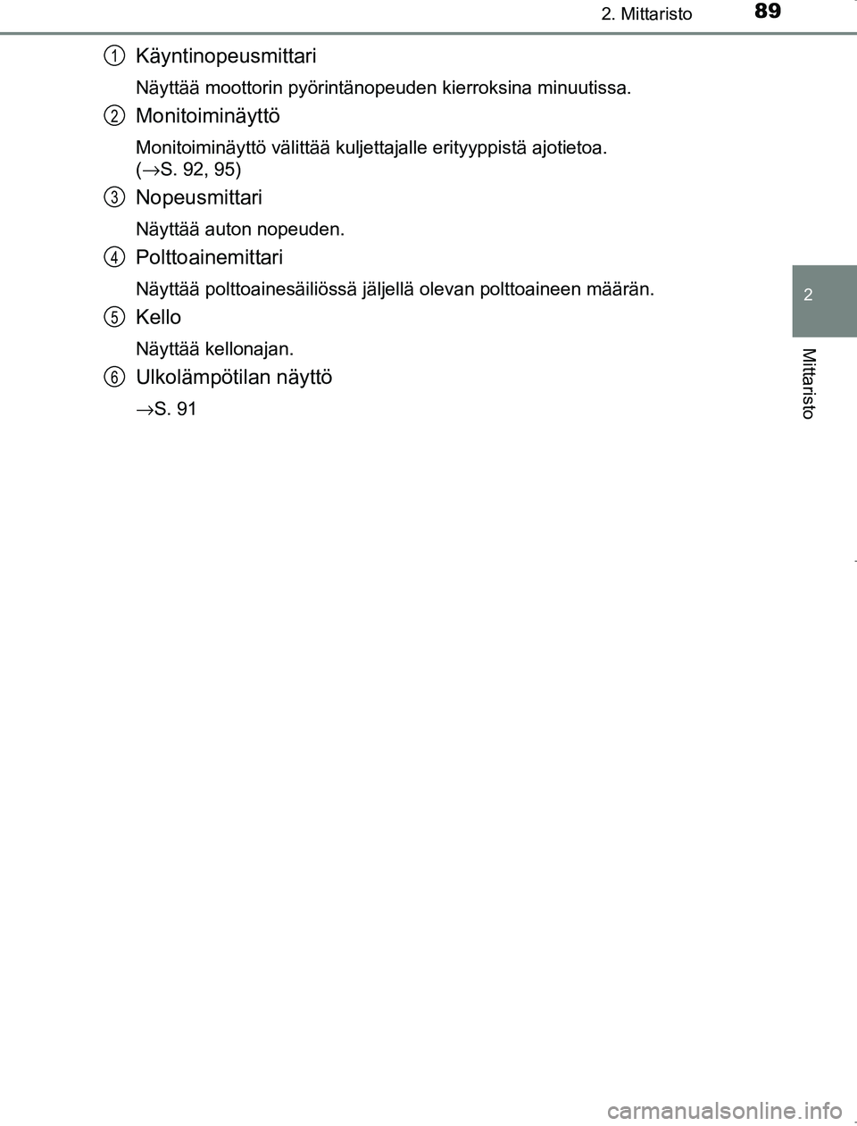 TOYOTA AVENSIS 2017  Omistajan Käsikirja (in Finnish) 892. Mittaristo
2
Mittaristo
OM20C66FI
Käyntinopeusmittari
Näyttää moottorin pyörintänopeuden kierroksina minuutissa.
Monitoiminäyttö
Monitoiminäyttö välittää kuljettajalle erityyppistä 
