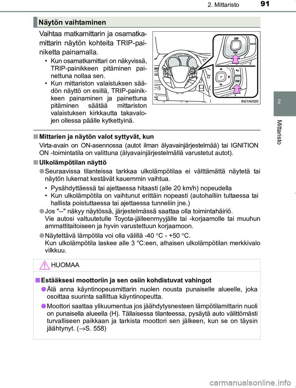 TOYOTA AVENSIS 2017  Omistajan Käsikirja (in Finnish) 912. Mittaristo
2
Mittaristo
OM20C66FI
Vaihtaa matkamittarin ja osamatka-
mittarin näytön kohteita TRIP-pai-
niketta painamalla.
• Kun osamatkamittari on näkyvissä,TRIP-painikkeen pitäminen pai