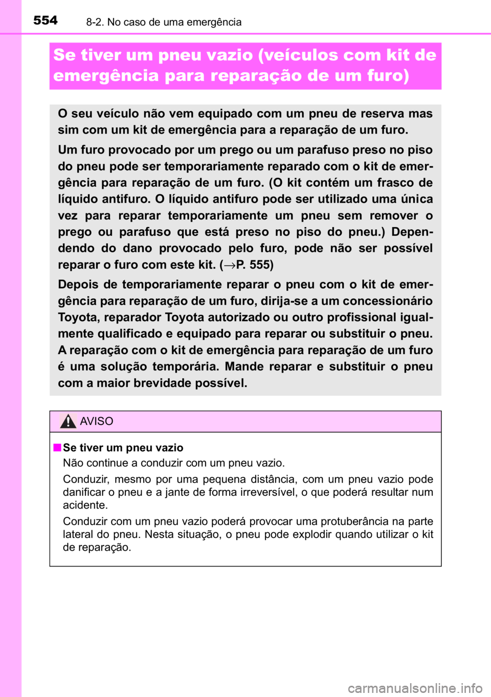 TOYOTA AVENSIS 2017  Manual de utilização (in Portuguese) 554������1�R��F�D�V�R��G�H��X�P�D��H�P�H�U�J�r�Q�F�L�D
Se tiver um pneu vazio (veículos com kit de 
emergência para reparação de um furo)
�2� �V�H�X� �Y�H�t�F�X�O�R� �Q�m�R� �Y�H�P� 