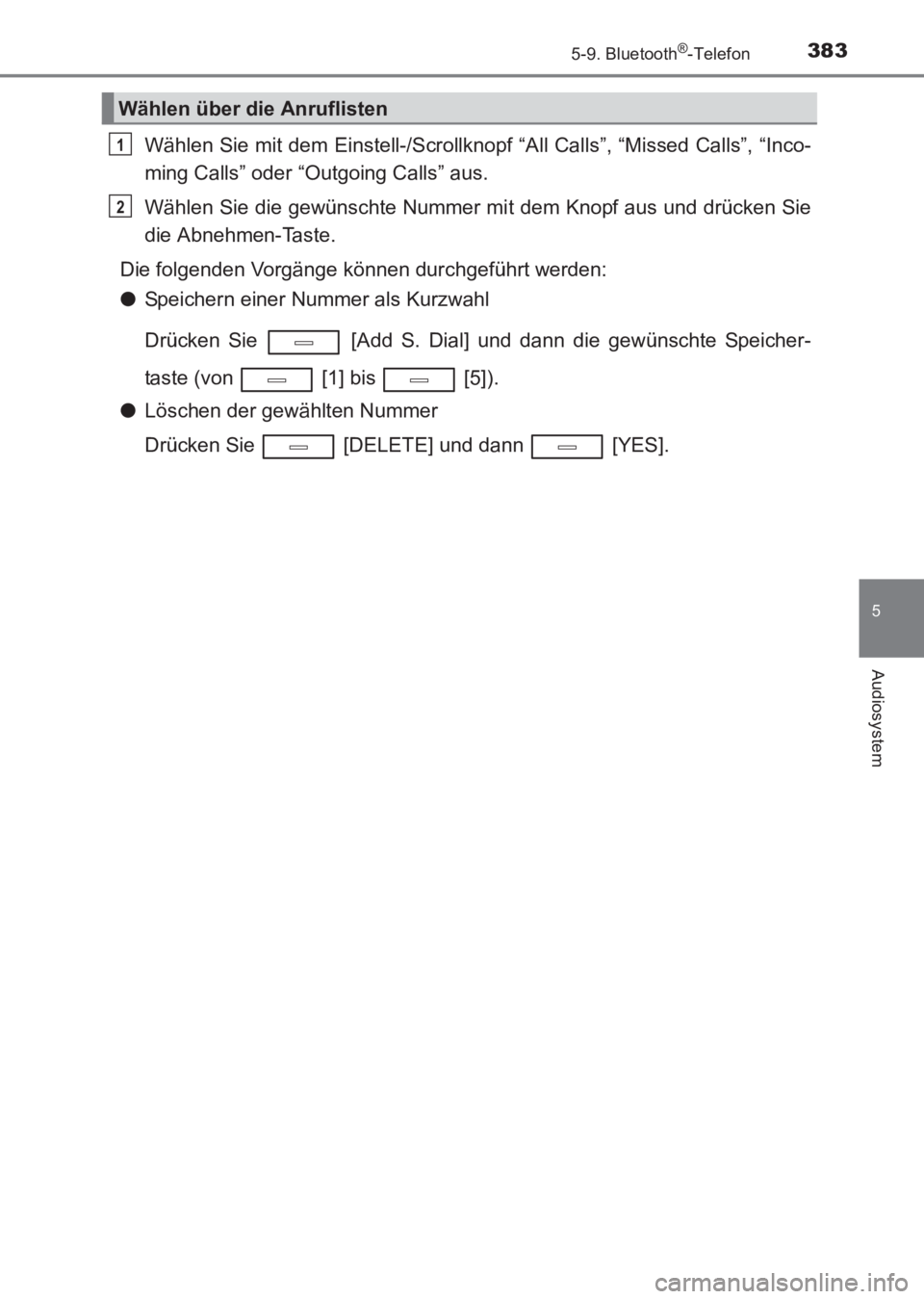 TOYOTA AVENSIS 2017  Betriebsanleitungen (in German) 3835-9. Bluetooth®-Telefon
5
Audiosystem
AVENSIS_OM_OM20C68M_(EM)
Wählen Sie mit dem Einstell-/Scrollknopf “All Calls”, “Missed Calls”, “Inco-
ming Calls” oder “Outgoing Calls” aus.
