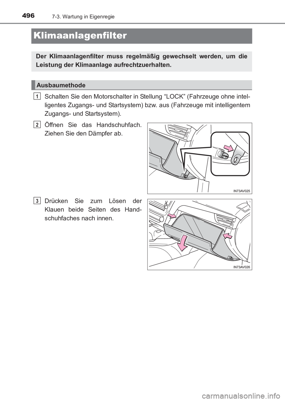 TOYOTA AVENSIS 2017  Betriebsanleitungen (in German) 4967-3. Wartung in Eigenregie
AVENSIS_OM_OM20C68M_(EM)
Klimaanlagenfilter
Schalten Sie den Motorschalter in Stellung “LOCK” (Fahrzeuge ohne intel-
ligentes Zugangs- und Startsystem) bzw. aus (Fahr