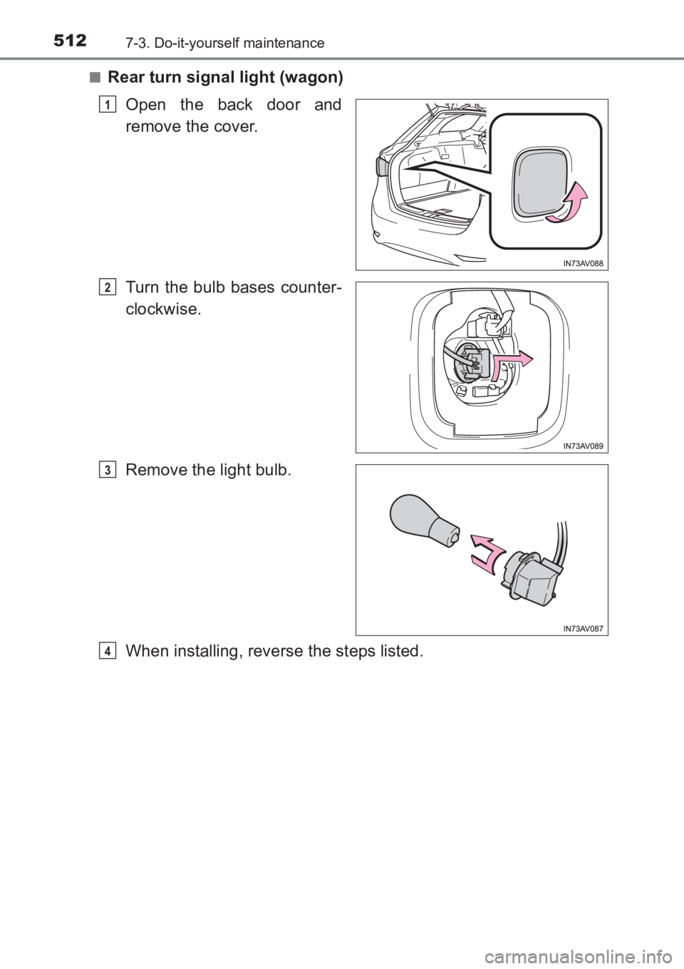 TOYOTA AVENSIS 2017  Owners Manual (in English) 5127-3. Do-it-yourself maintenance
AVENSIS_OM_OM20C66E_(EE)■
Rear turn signal light (wagon)
Open the back door and
remove the cover.
Turn the bulb bases counter-
clockwise.
Remove the light bulb.
Wh