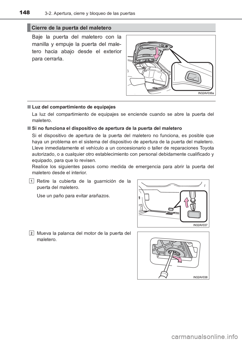 TOYOTA AVENSIS 2017  Manuale de Empleo (in Spanish) 1483-2. Apertura, cierre y bloqueo de las puertas
AVENSIS_OM_OM20C69S_(ES)
Baje la puerta del maletero con la
manilla y empuje la puerta del male-
tero hacia abajo desde el exterior
para cerrarla.
■