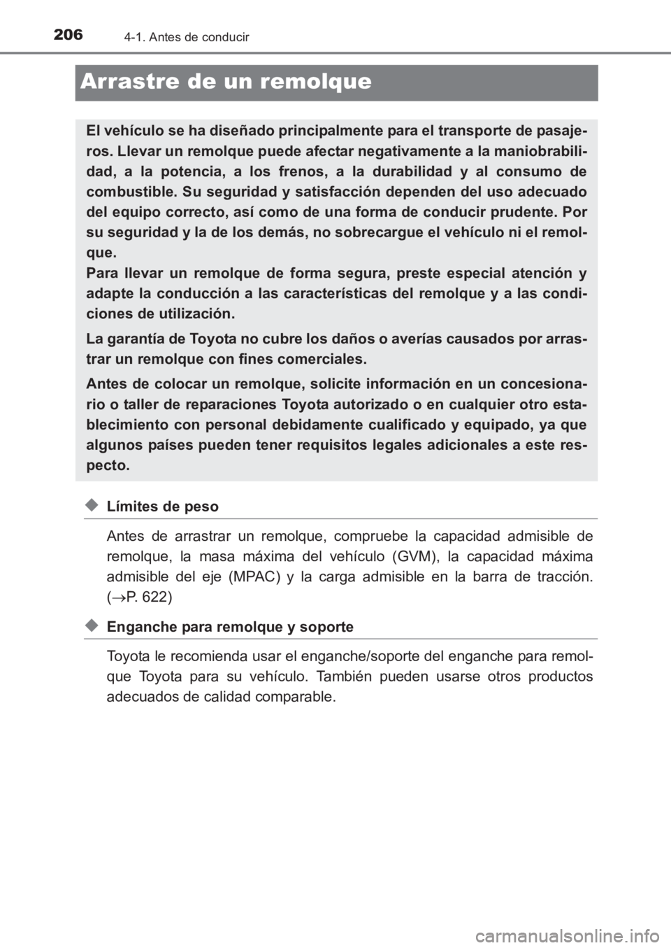 TOYOTA AVENSIS 2017  Manuale de Empleo (in Spanish) 2064-1. Antes de conducir
AVENSIS_OM_OM20C69S_(ES)
Arrastre de un remolque
◆Límites de peso
Antes de arrastrar un remolque, compruebe la capacidad admisible de
remolque, la masa máxima del vehícu