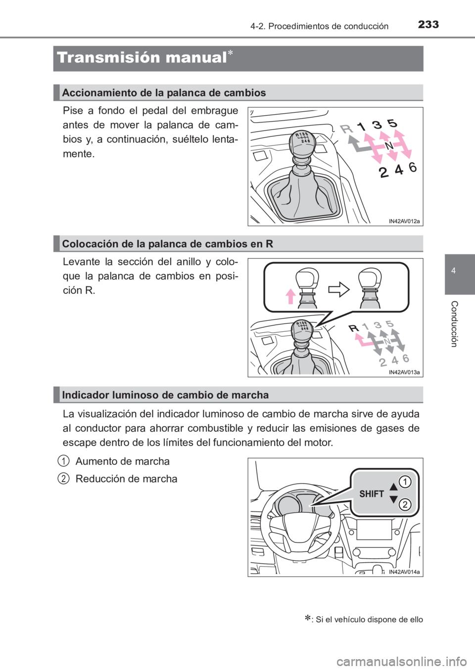 TOYOTA AVENSIS 2017  Manuale de Empleo (in Spanish) 233
4
4-2. Procedimientos de conducción
Conducción
AVENSIS_OM_OM20C69S_(ES)
Transmisión manual∗
Pise a fondo el pedal del embrague
antes de mover la palanca de cam-
bios y, a continuación, suél