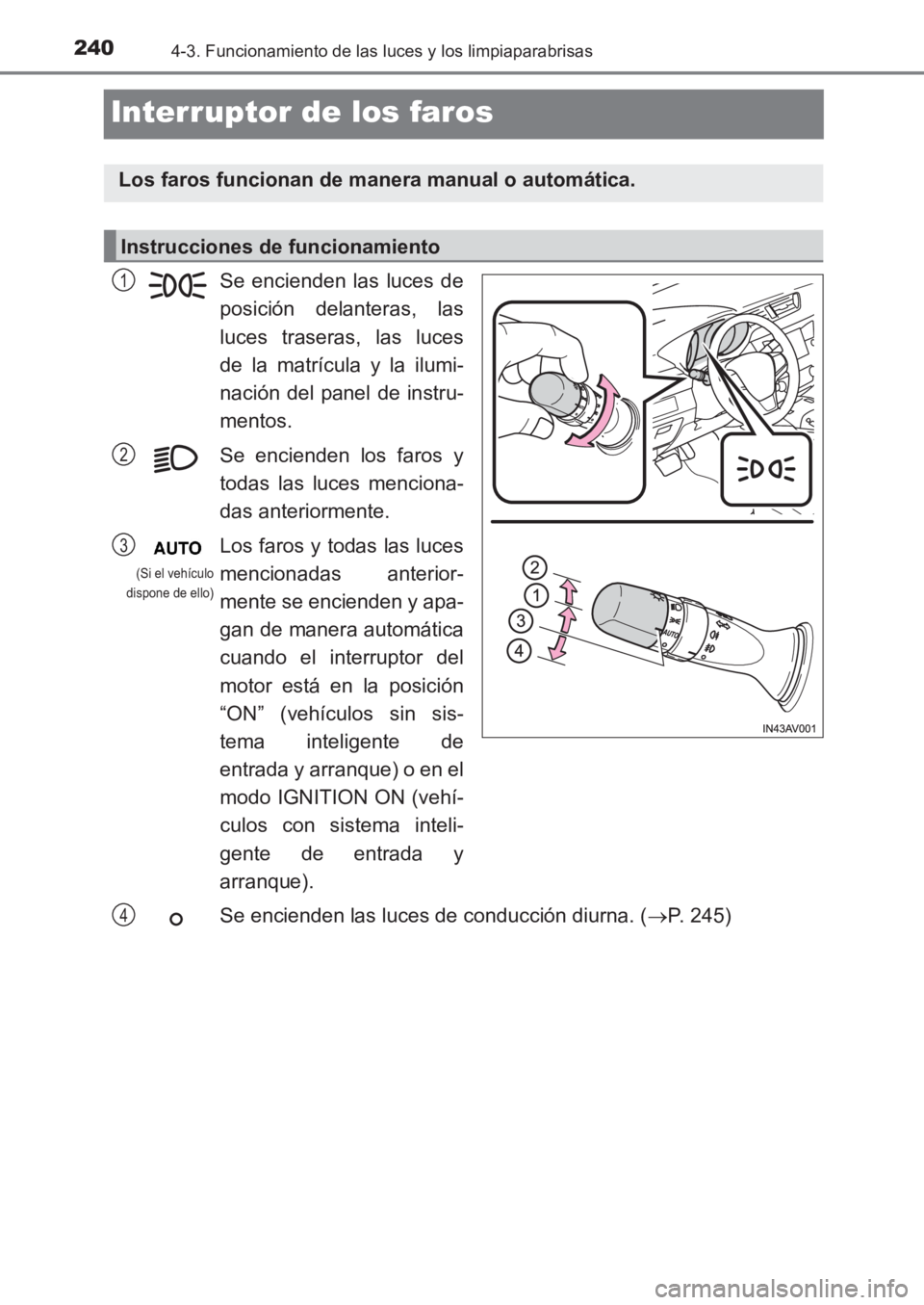 TOYOTA AVENSIS 2017  Manuale de Empleo (in Spanish) 2404-3. Funcionamiento de las luces y los limpiaparabrisas
AVENSIS_OM_OM20C69S_(ES)
Interruptor de los faros
Se encienden las luces de
posición delanteras, las
luces traseras, las luces
de la matríc