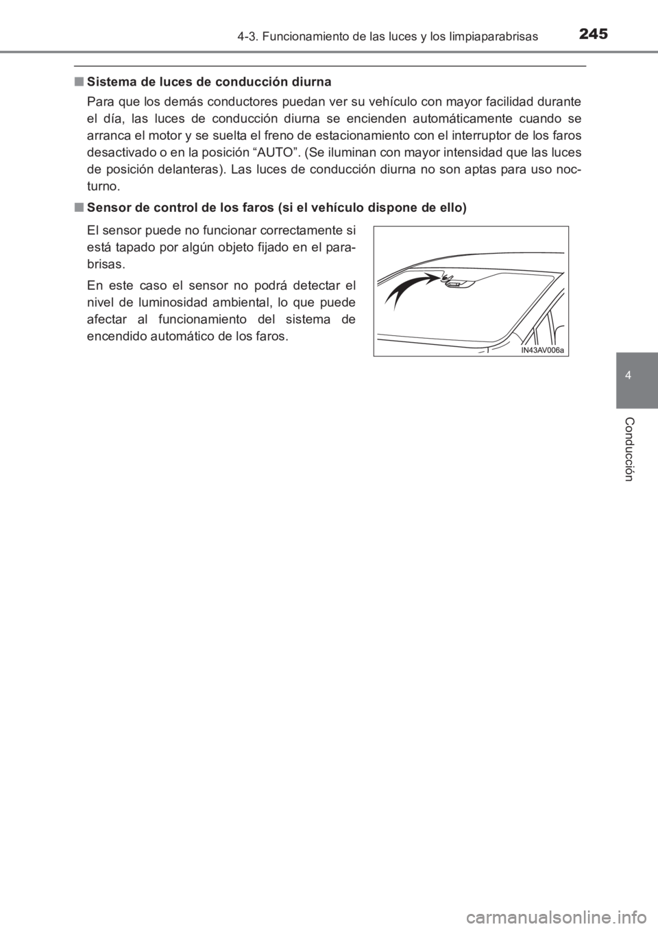TOYOTA AVENSIS 2017  Manuale de Empleo (in Spanish) 2454-3. Funcionamiento de las luces y los limpiaparabrisas
4
Conducción
AVENSIS_OM_OM20C69S_(ES)
■Sistema de luces de conducción diurna
Para que los demás conductores puedan ver su vehículo con 
