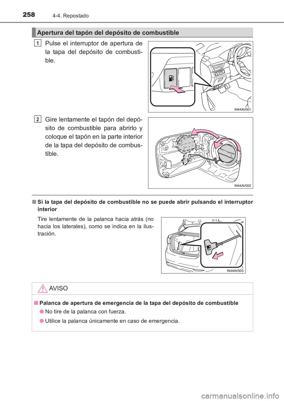 TOYOTA AVENSIS 2017  Manuale de Empleo (in Spanish) 2584-4. Repostado
AVENSIS_OM_OM20C69S_(ES)
Pulse el interruptor de apertura de
la tapa del depósito de combusti-
ble.
Gire lentamente el tapón del depó-
sito de combustible para abrirlo y
coloque e