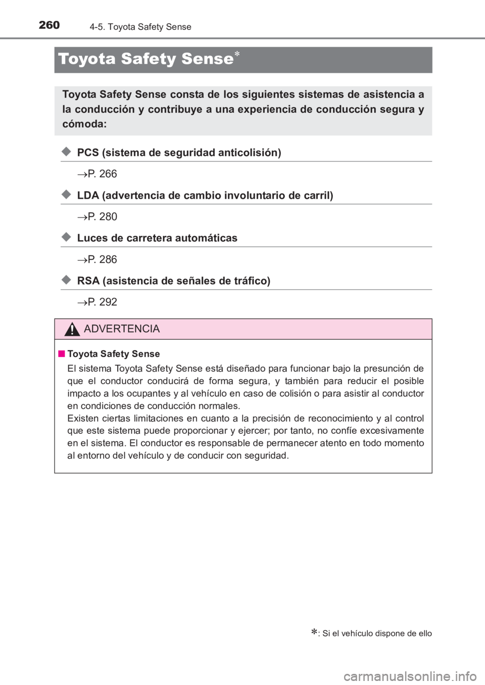 TOYOTA AVENSIS 2017  Manuale de Empleo (in Spanish) 2604-5. Toyota Safety Sense
AVENSIS_OM_OM20C69S_(ES)
Toyota Safety Sense∗
◆PCS (sistema de seguridad anticolisión)
→P. 266
◆LDA (advertencia de cambio involuntario de carril)
→P. 280
◆Luc