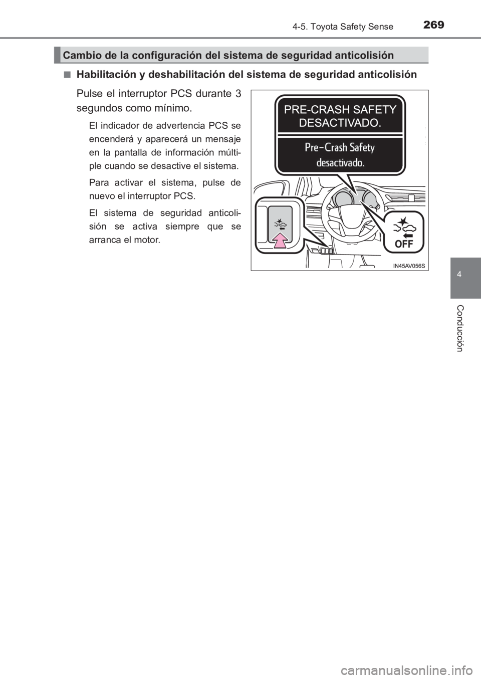TOYOTA AVENSIS 2017  Manuale de Empleo (in Spanish) 2694-5. Toyota Safety Sense
4
Conducción
AVENSIS_OM_OM20C69S_(ES)■
Habilitación y deshabilitación del 
sistema de seguridad anticolisión
Pulse el interruptor PCS durante 3
segundos como mínimo.