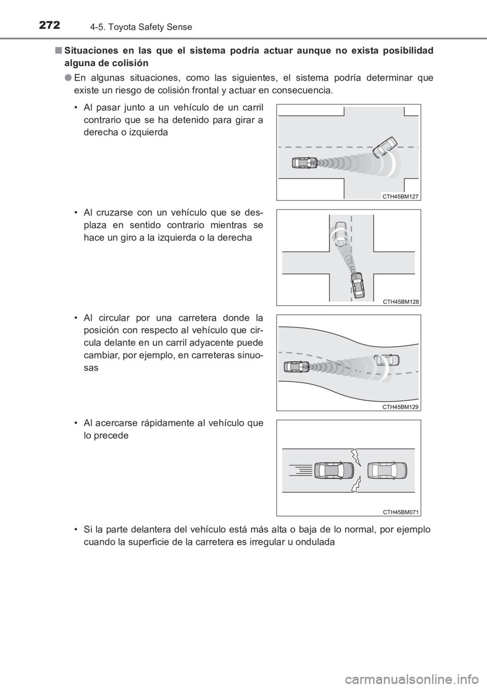 TOYOTA AVENSIS 2017  Manuale de Empleo (in Spanish) 2724-5. Toyota Safety Sense
AVENSIS_OM_OM20C69S_(ES)■
Situaciones en las que el sistema podría actuar aunque no exista posibilidad
alguna de colisión
●En algunas situaciones, como las siguientes