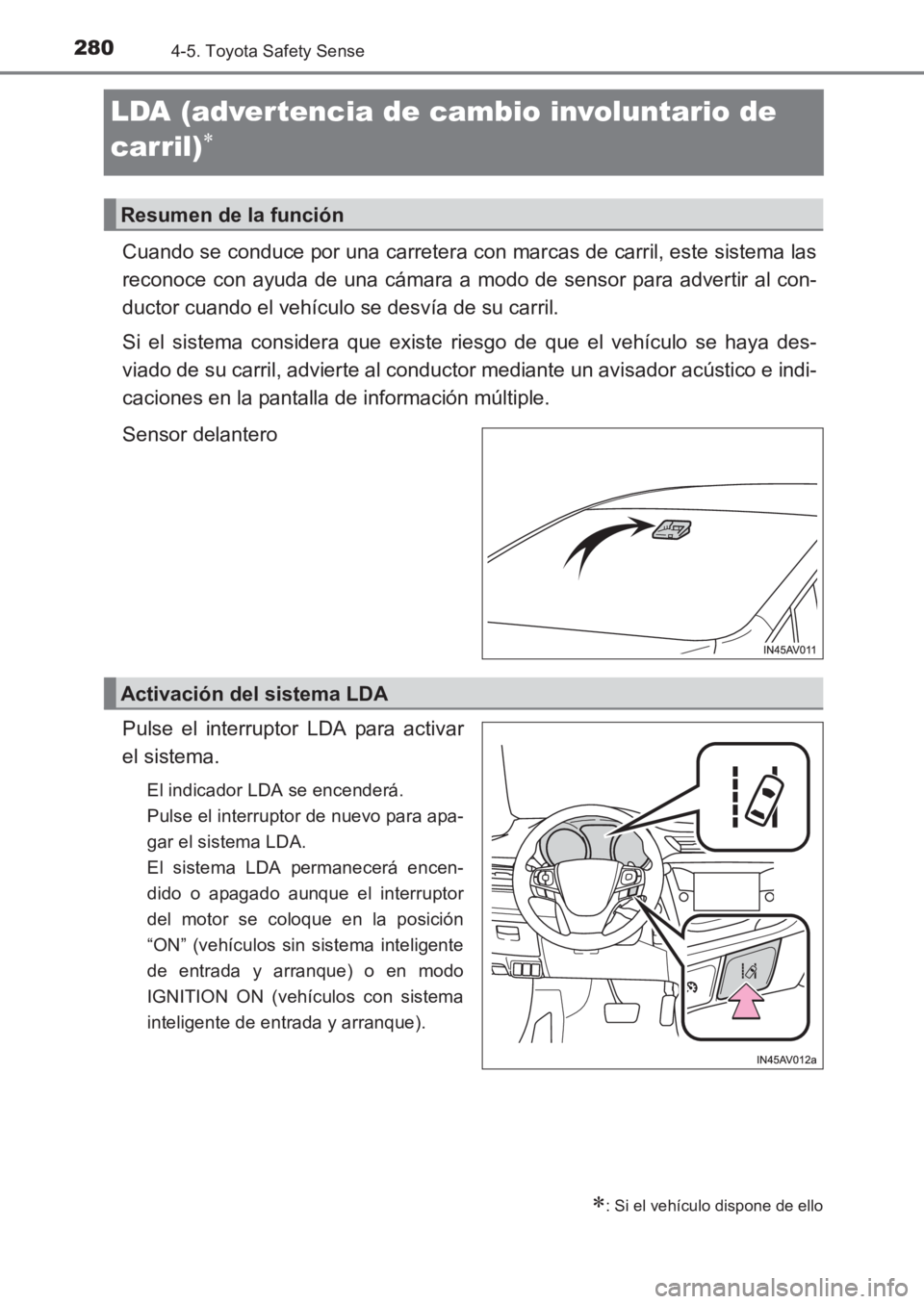TOYOTA AVENSIS 2017  Manuale de Empleo (in Spanish) 2804-5. Toyota Safety Sense
AVENSIS_OM_OM20C69S_(ES)
LDA (advertencia de cambio involuntario de 
carril)
∗
Cuando se conduce por una carretera con marcas de carril, este sistema las
reconoce con ayu