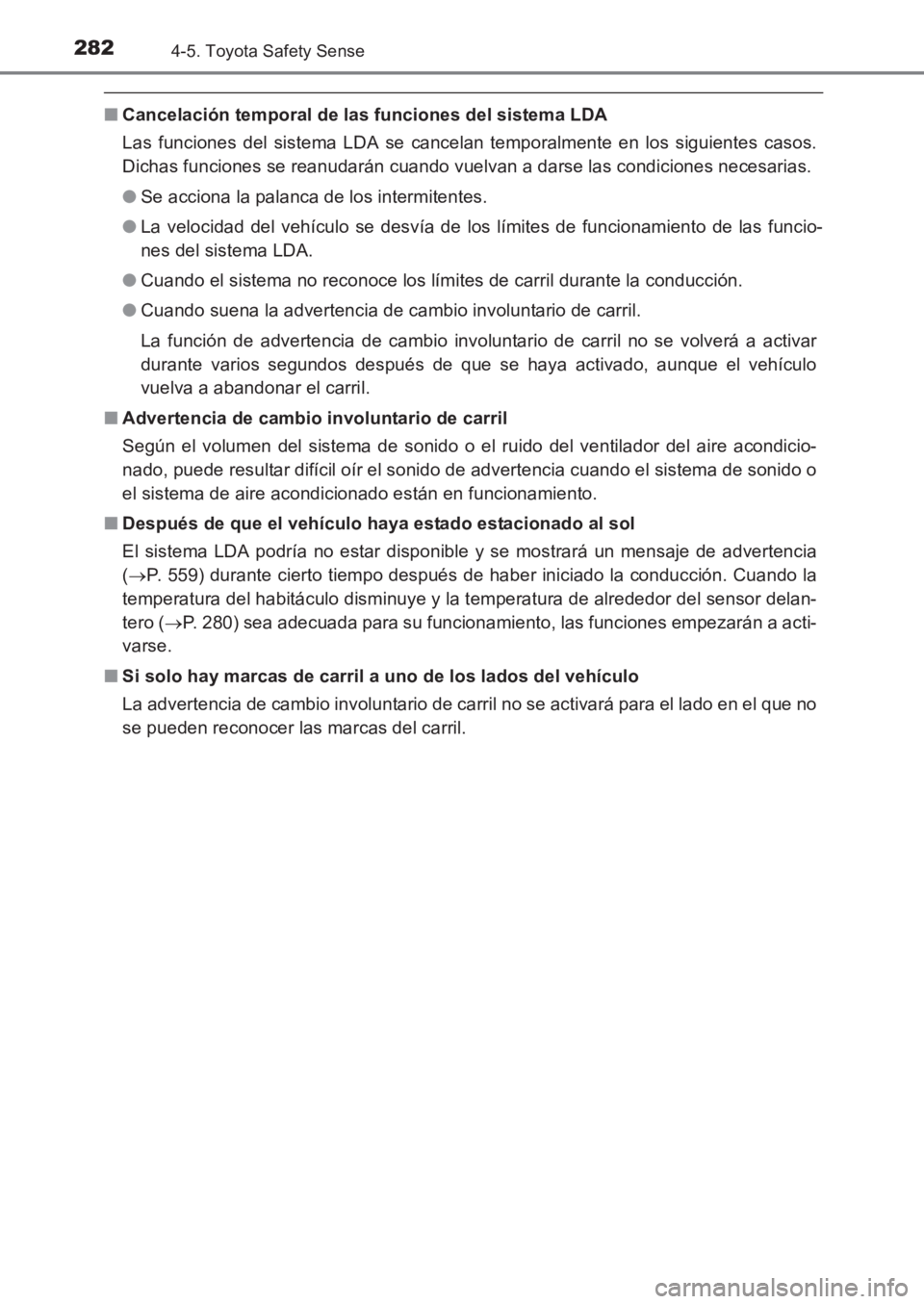 TOYOTA AVENSIS 2017  Manuale de Empleo (in Spanish) 2824-5. Toyota Safety Sense
AVENSIS_OM_OM20C69S_(ES)
■Cancelación temporal de las funciones del sistema LDA
Las funciones del sistema LDA se cancelan temporalmente en los siguientes casos.
Dichas f