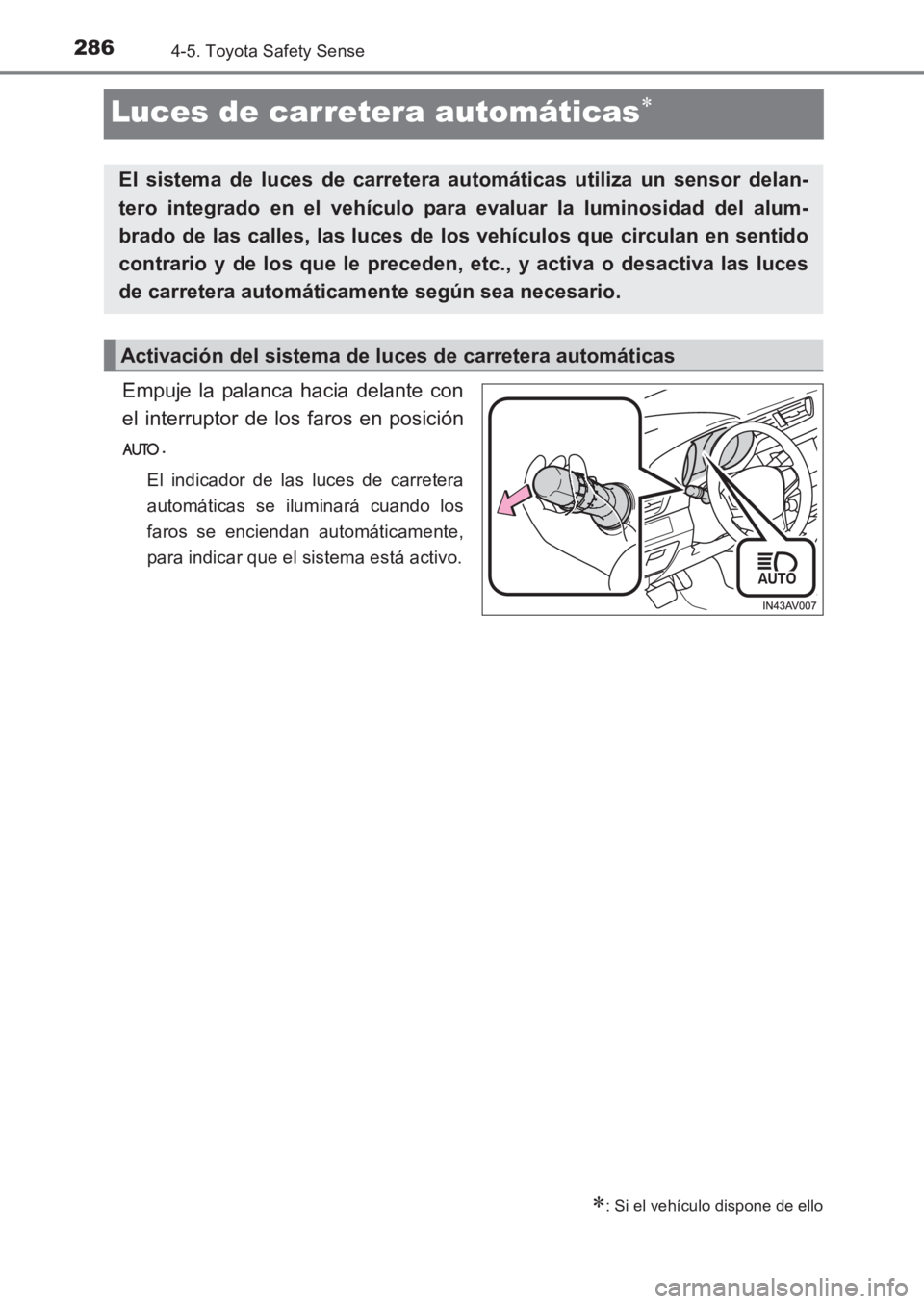 TOYOTA AVENSIS 2017  Manuale de Empleo (in Spanish) 2864-5. Toyota Safety Sense
AVENSIS_OM_OM20C69S_(ES)
Luces de carretera automáticas∗
Empuje la palanca hacia delante con
el interruptor de los faros en posición.
El indicador de las luces de carre