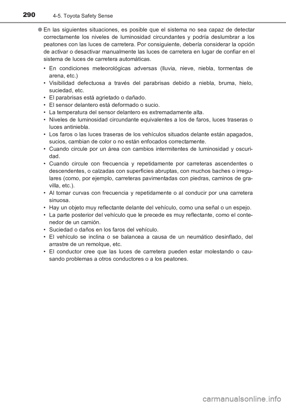 TOYOTA AVENSIS 2017  Manuale de Empleo (in Spanish) 2904-5. Toyota Safety Sense
AVENSIS_OM_OM20C69S_(ES)●
En las siguientes situaciones, es posible que el sistema no sea capaz de detectar
correctamente los niveles de luminosidad circundantes y podrí