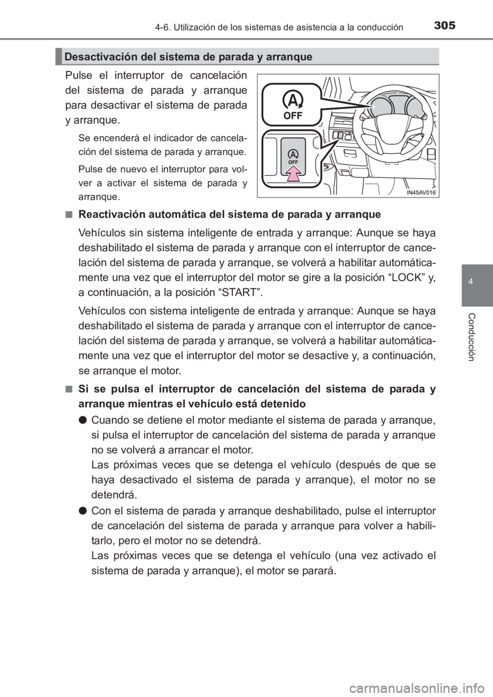TOYOTA AVENSIS 2017  Manuale de Empleo (in Spanish) 3054-6. Utilización de los sistemas de asistencia a la conducción
4
Conducción
AVENSIS_OM_OM20C69S_(ES)
Pulse el interruptor de cancelación
del sistema de parada y arranque
para desactivar el sist