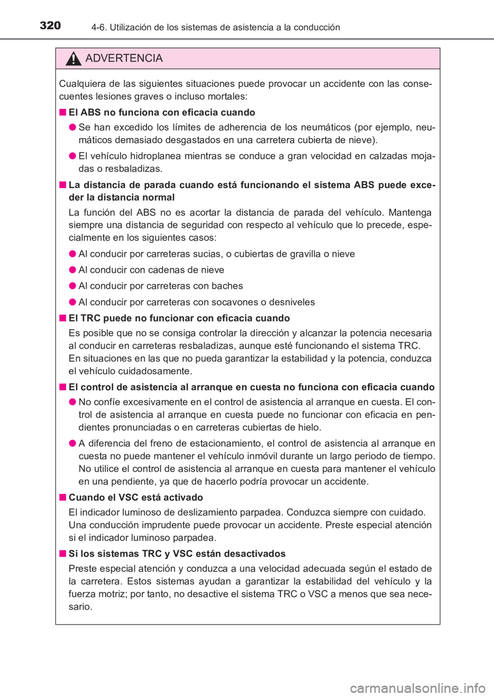 TOYOTA AVENSIS 2017  Manuale de Empleo (in Spanish) 3204-6. Utilización de los sistemas de asistencia a la conducción
AVENSIS_OM_OM20C69S_(ES)
ADVERTENCIA
Cualquiera de las siguientes situaciones puede provocar un accidente con las conse-
cuentes les