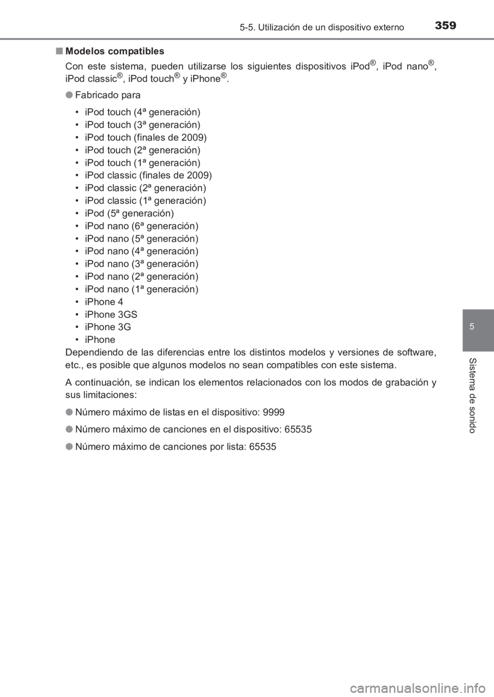 TOYOTA AVENSIS 2017  Manuale de Empleo (in Spanish) 3595-5. Utilización de un dispositivo externo
5
Sistema de sonido
AVENSIS_OM_OM20C69S_(ES)■
Modelos compatibles
Con este sistema, pueden utilizarse los siguientes dispositivos iPod
®, iPod nano®,