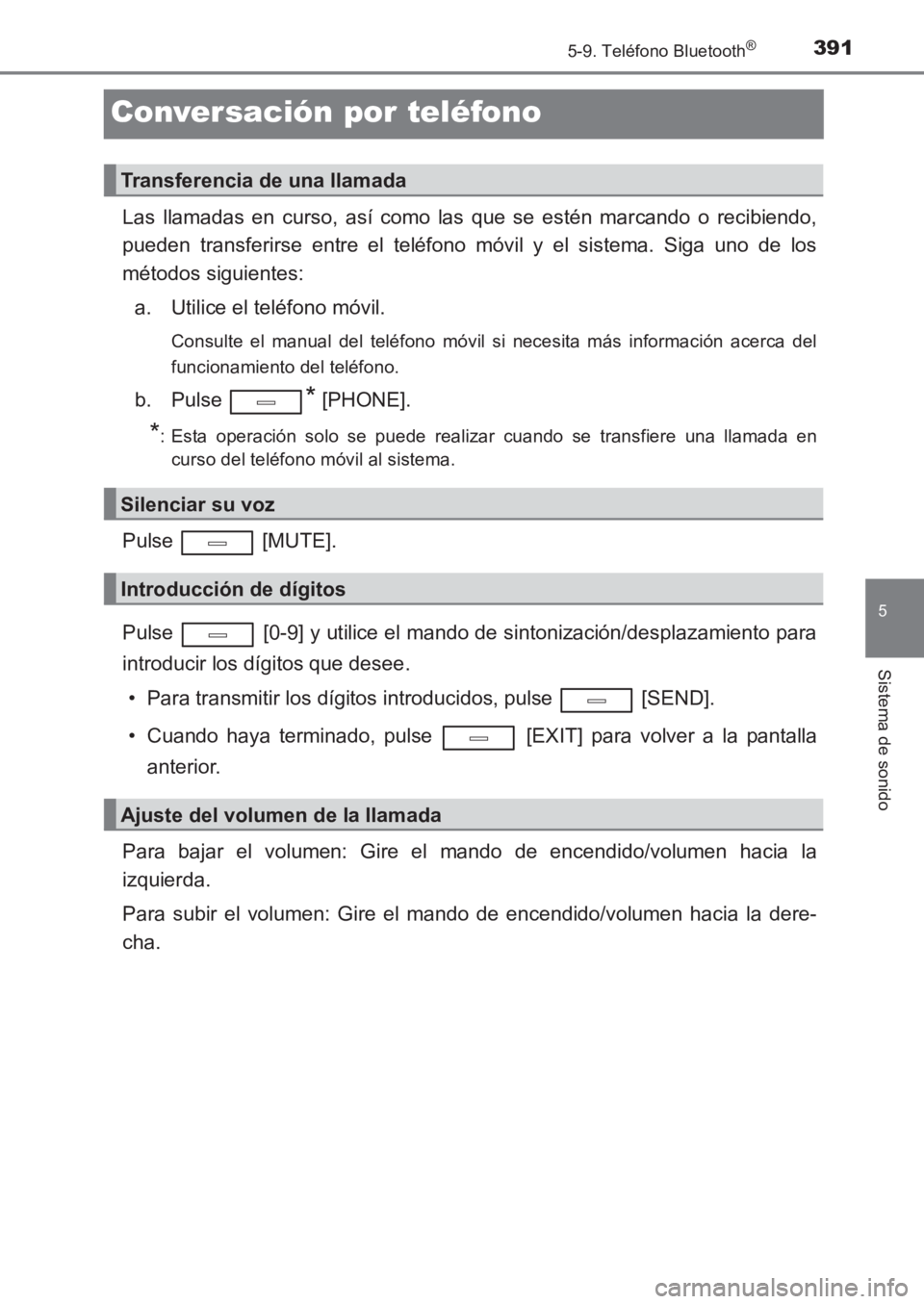 TOYOTA AVENSIS 2017  Manuale de Empleo (in Spanish) 391
5
5-9. Teléfono Bluetooth®
Sistema de sonido
AVENSIS_OM_OM20C69S_(ES)
Conversación por teléfono
Las llamadas en curso, así como las que se estén marcando o recibiendo,
pueden transferirse en