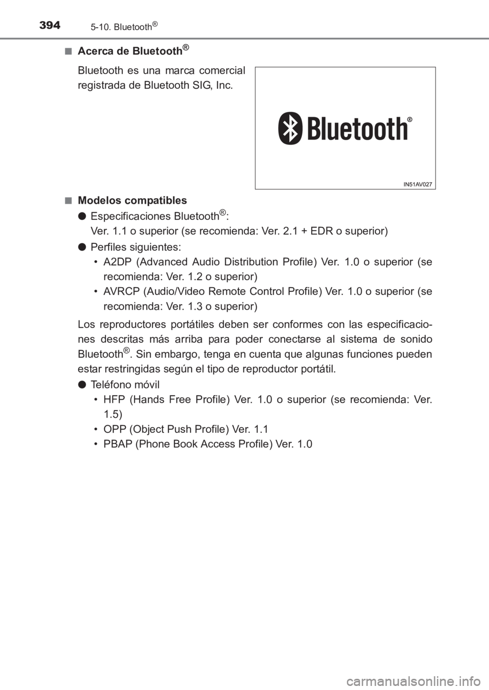 TOYOTA AVENSIS 2017  Manuale de Empleo (in Spanish) 3945-10. Bluetooth®
AVENSIS_OM_OM20C69S_(ES)■
Acerca de Bluetooth®
Bluetooth es una marca comercial
registrada de Bluetooth SIG, Inc.
■Modelos compatibles
●
Especificaciones Bluetooth
®: 
Ver