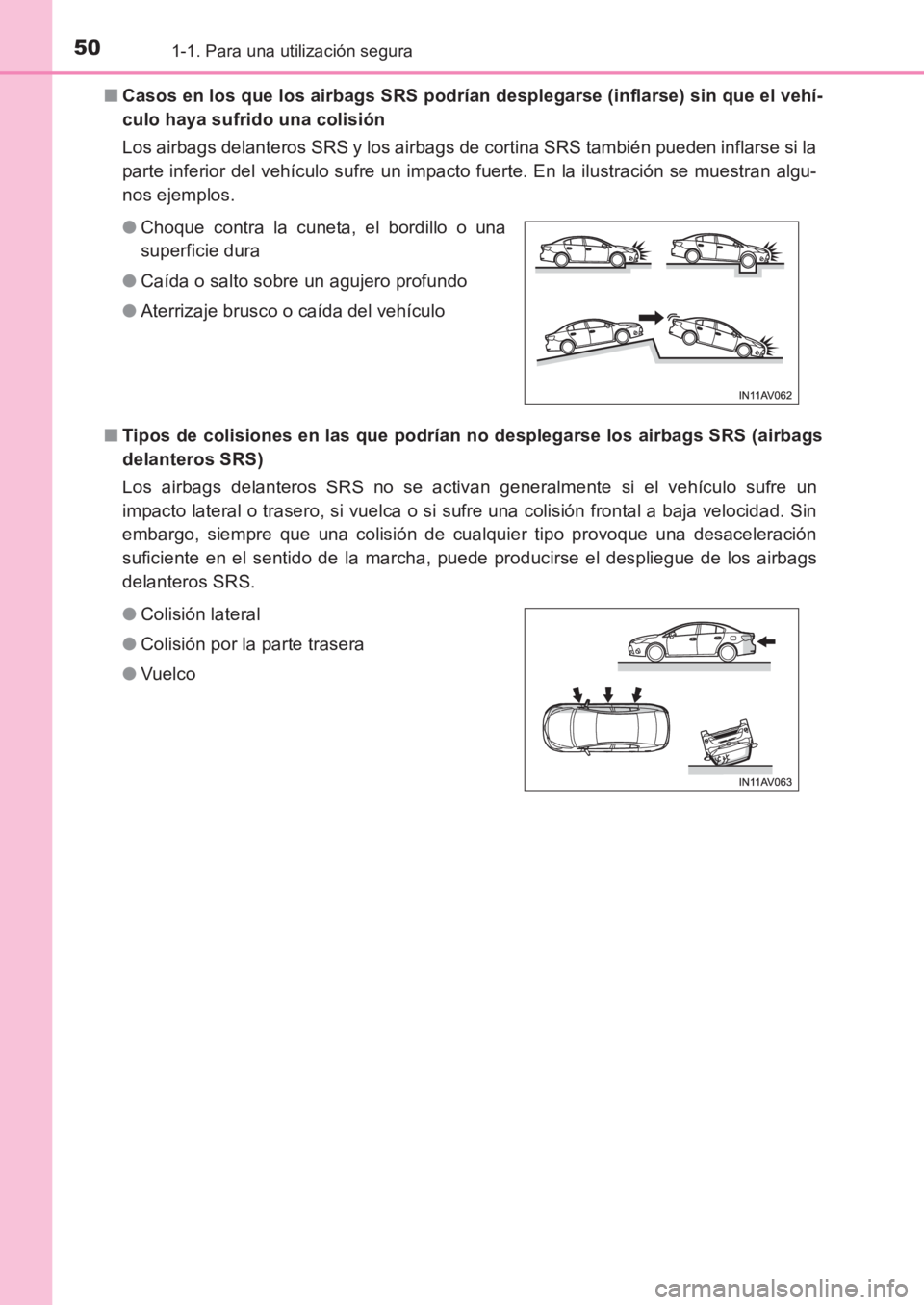 TOYOTA AVENSIS 2017  Manuale de Empleo (in Spanish) 501-1. Para una utilización segura
AVENSIS_OM_OM20C69S_(ES)■
Casos en los que los airbags SRS podrían desplegarse (inflarse) sin que el vehí-
culo haya sufrido una colisión
Los airbags delantero