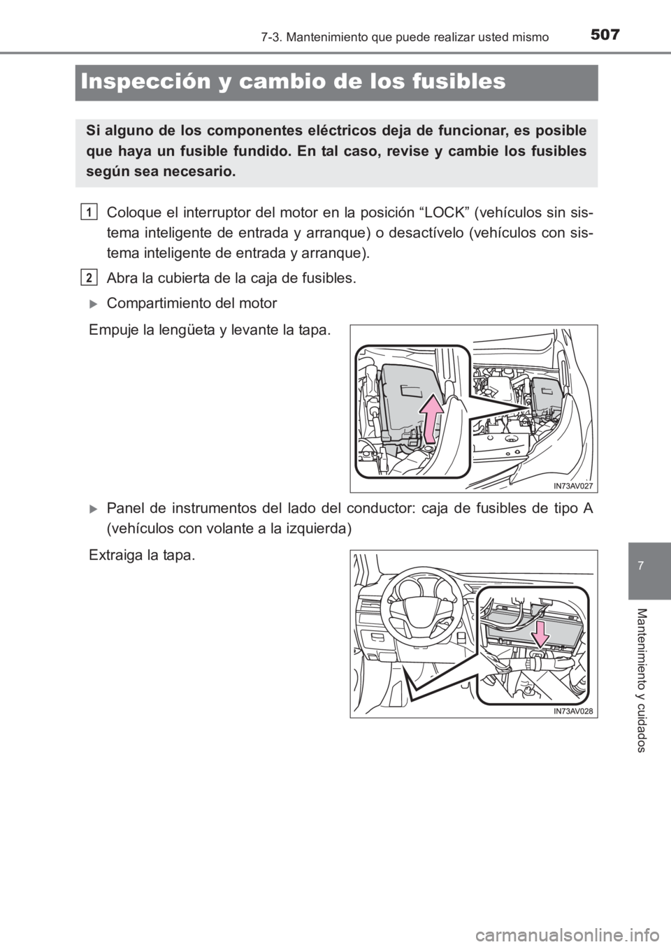 TOYOTA AVENSIS 2017  Manuale de Empleo (in Spanish) 5077-3. Mantenimiento que puede realizar usted mismo
AVENSIS_OM_OM20C69S_(ES)
7
Mantenimiento y cuidados
Inspección y cambio de los fusibles
Coloque el interruptor del motor en la posición “LOCK