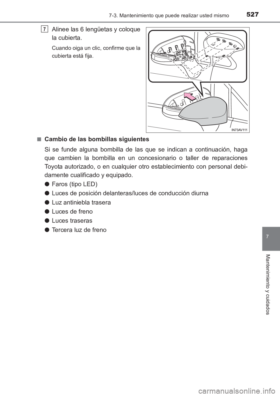 TOYOTA AVENSIS 2017  Manuale de Empleo (in Spanish) 5277-3. Mantenimiento que puede realizar usted mismo
AVENSIS_OM_OM20C69S_(ES)
7
Mantenimiento y cuidados
Alinee las 6 lengüetas y coloque
la cubierta.
Cuando oiga un clic, confirme que la
cubierta es