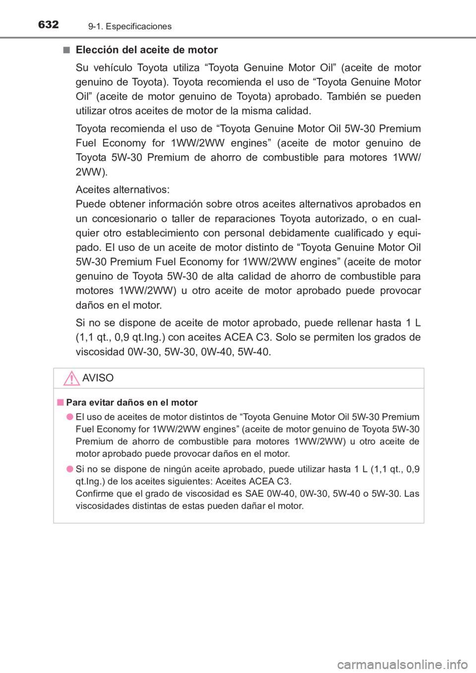 TOYOTA AVENSIS 2017  Manuale de Empleo (in Spanish) 6329-1. Especificaciones
AVENSIS_OM_OM20C69S_(ES)■
Elección del aceite de motor
Su vehículo Toyota utiliza “Toyota Genuine Motor Oil” (aceite de motor
genuino de Toyota). Toyota recomienda el 