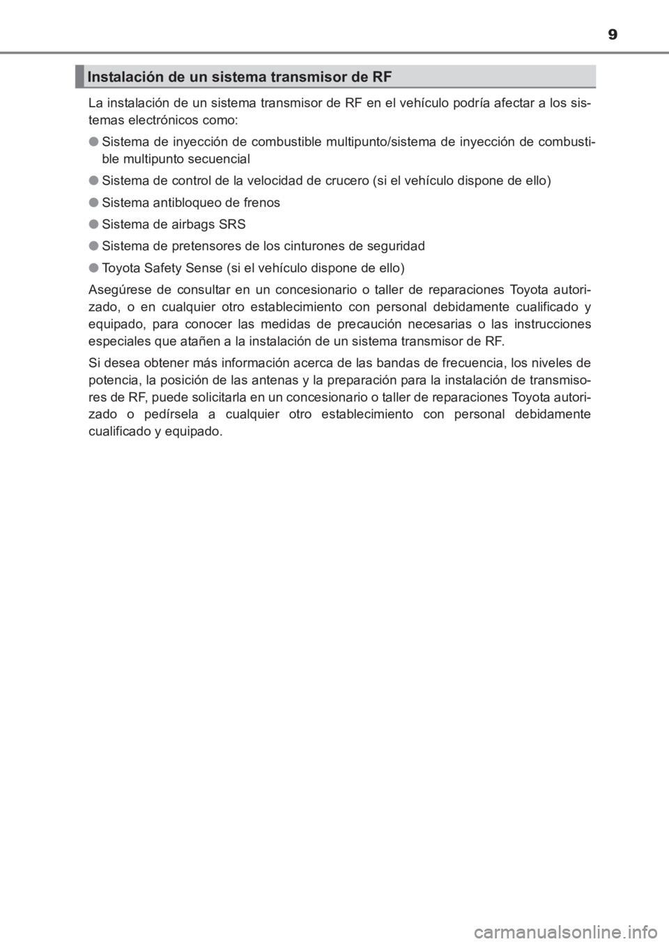 TOYOTA AVENSIS 2017  Manuale de Empleo (in Spanish) 9
AVENSIS_OM_OM20C69S_(ES)La instalación de un sistema transmisor de RF en el vehículo podría afectar a los sis-
temas electrónicos como: 
●
Sistema de inyección de combustible multipunto/siste