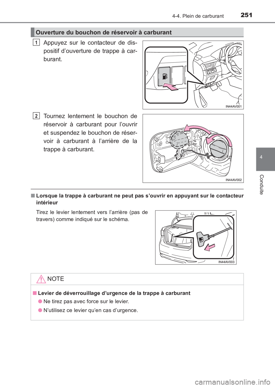 TOYOTA AVENSIS 2017  Notices Demploi (in French) 2514-4. Plein de carburant
4
Conduite
AVENSIS_OM_OM20C67K_(EK)
Appuyez sur le contacteur de dis-
positif d’ouverture de trappe à car-
burant.
Tournez lentement le bouchon de
réservoir à carburant